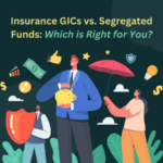 Insurance GICs vs. Segregated Funds Which is Right for You